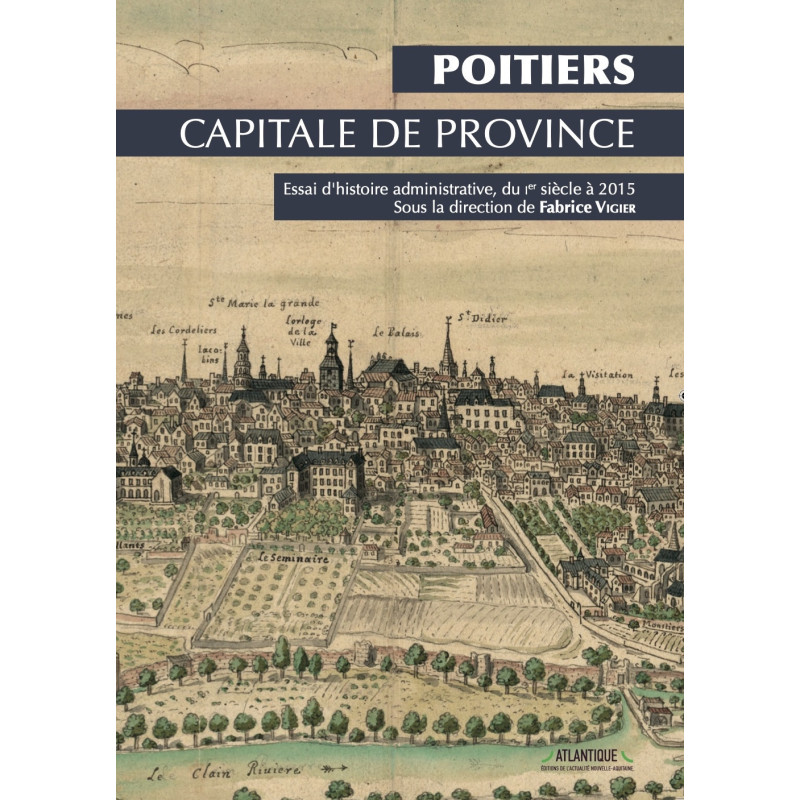 Poitiers, capitale de province  - Essai d’histoire administrative du Ier siècle à 2015